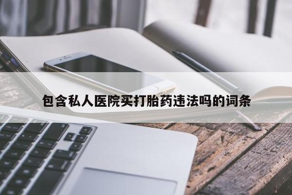 网上米非司酮片打胎药网店包含私人医院买打胎药违法吗的词条