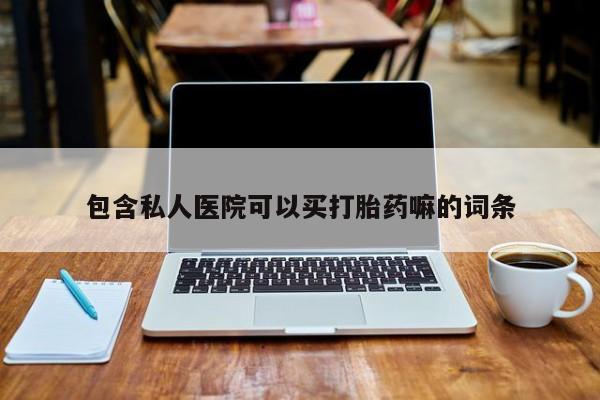 网上米非司酮片打胎药网店包含私人医院可以买打胎药嘛的词条