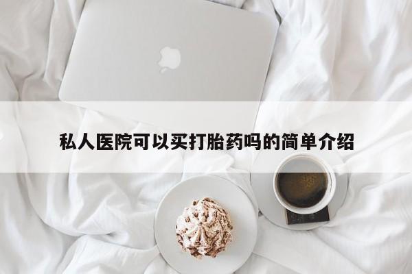网上米非司酮片打胎药网店私人医院可以买打胎药吗的简单介绍