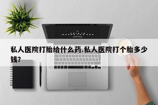 网上米非司酮片打胎药网店私人医院打胎给什么药.私人医院打个胎多少钱？