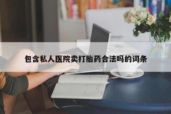 网上米非司酮片打胎药网店包含私人医院卖打胎药合法吗的词条