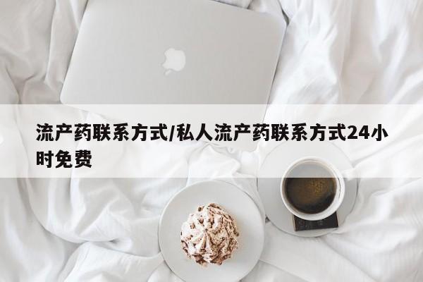网上米非司酮片打胎药网店流产药联系方式/私人流产药联系方式24小时免费