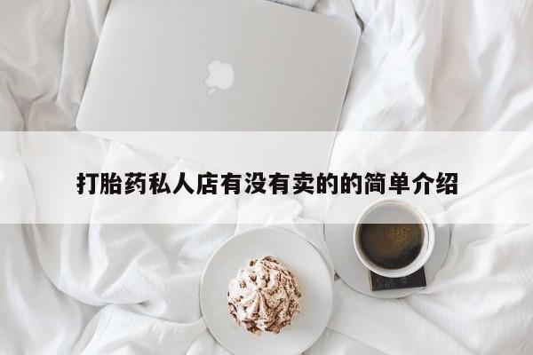 网上米非司酮片打胎药网店打胎药私人店有没有卖的的简单介绍