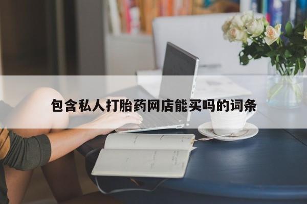 网上米非司酮片打胎药网店包含私人打胎药网店能买吗的词条