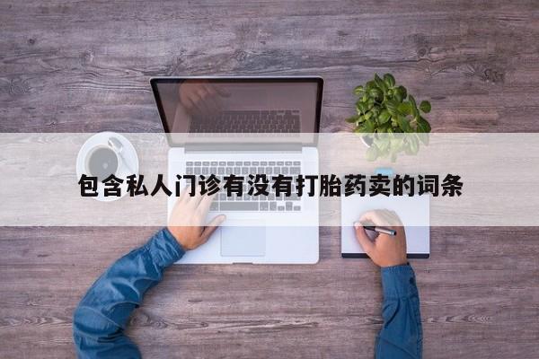 网上米非司酮片打胎药网店包含私人门诊有没有打胎药卖的词条