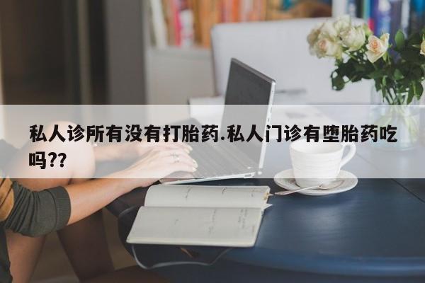 网上米非司酮片打胎药网店私人诊所有没有打胎药.私人门诊有堕胎药吃吗?？